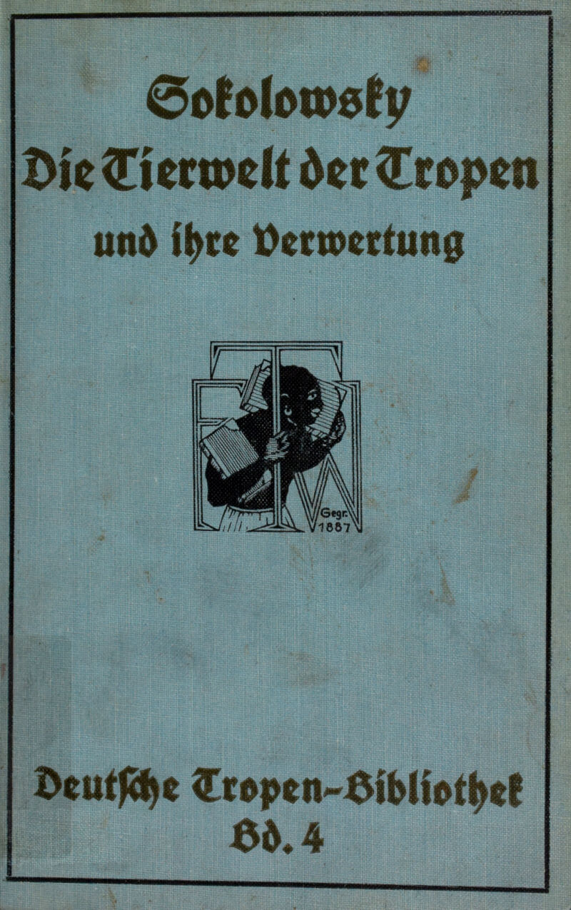 * oofolctt'öf v Die Ctertodt der Tropen und ihre Dertocrtung Deutle <Eropcn~öibliotl>«f öd, 4