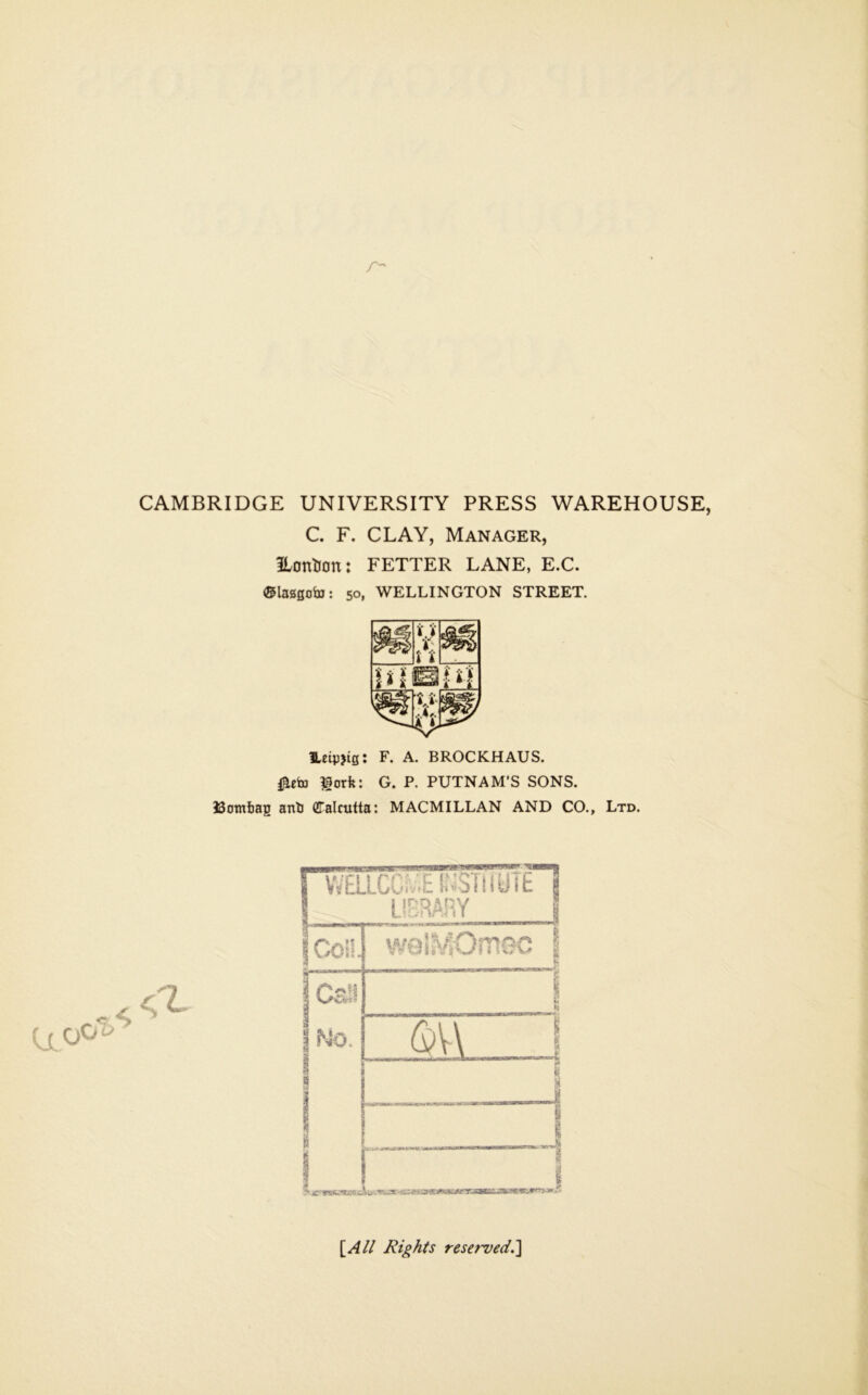 CAMBRIDGE UNIVERSITY PRESS WAREHOUSE, C. F. CLAY, Manager, Eontion: FETTER LANE, E.C. ®la20oto: 50, WELLINGTON STREET. leipjig; F. A. BROCKHAUS. gork: G. P. PUTNAM’S SONS. 33otn6ag anlj (ZTalcutta: MACMILLAN AND CO., Ltd. \^All Rights reserved,']