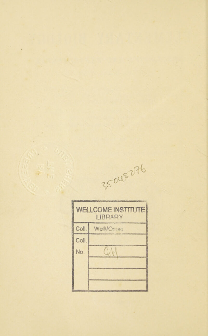 WELLCOME INSTITUTE LIBRARY Coll. W^MOv^ Coll. No. <ZM