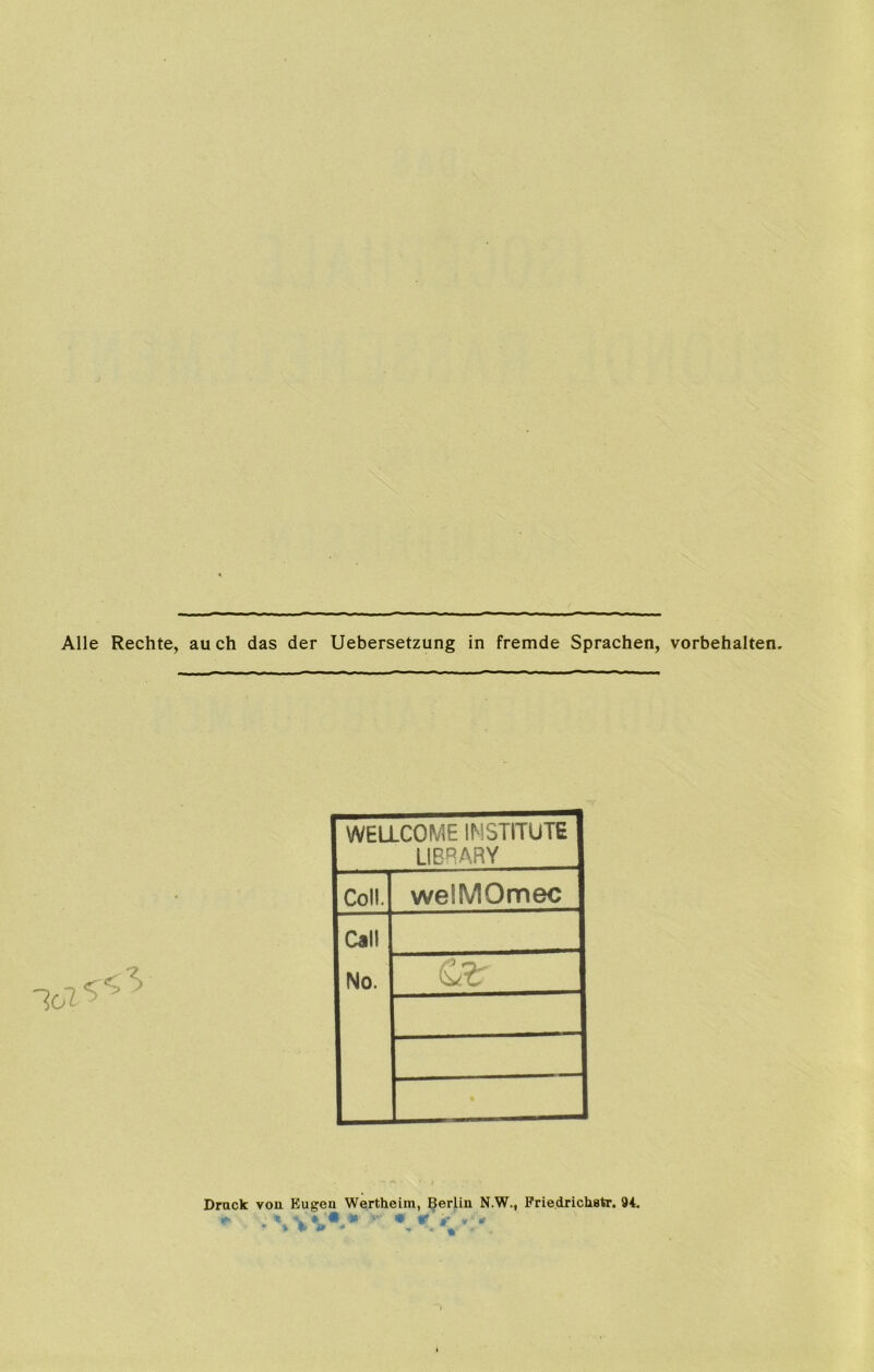 WELLCOME INSTITUTE LIBRARY Coli. weiMOmec Call No. Sät Druck von Eugen Wertheim, Berlin N.W., Friedrichstr. 94. - • w.*.» - •**>:*