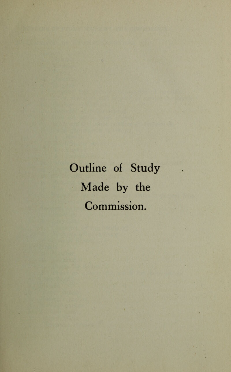 Outline of Study Made by the Commission.