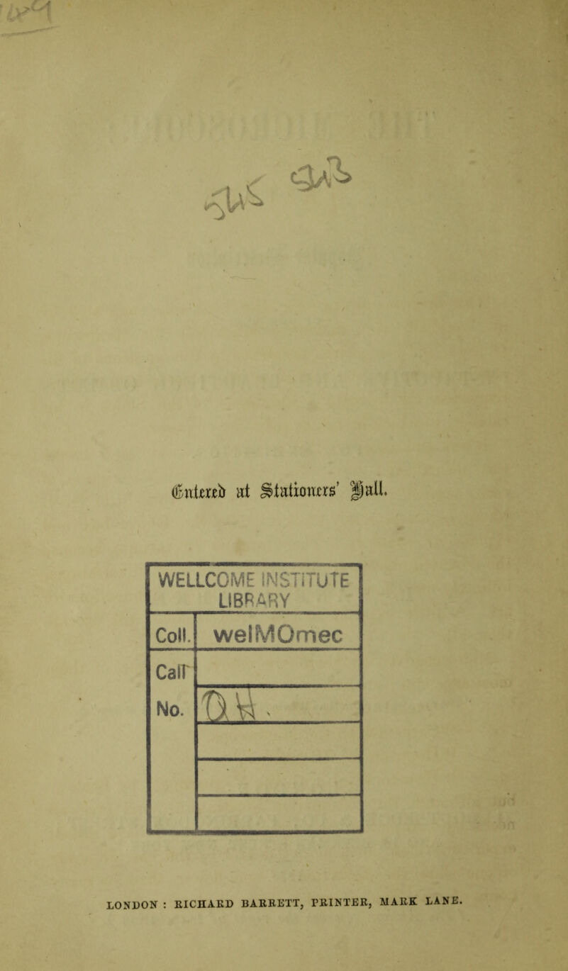 (isutmii at SSiatioittrs’ pall. WELLCOME INSTITUTE LIBRARY Coll. welMOmec Call No. W I 1 LONDON : RICHARD BARRETT, PRINTER, MARK LANE.