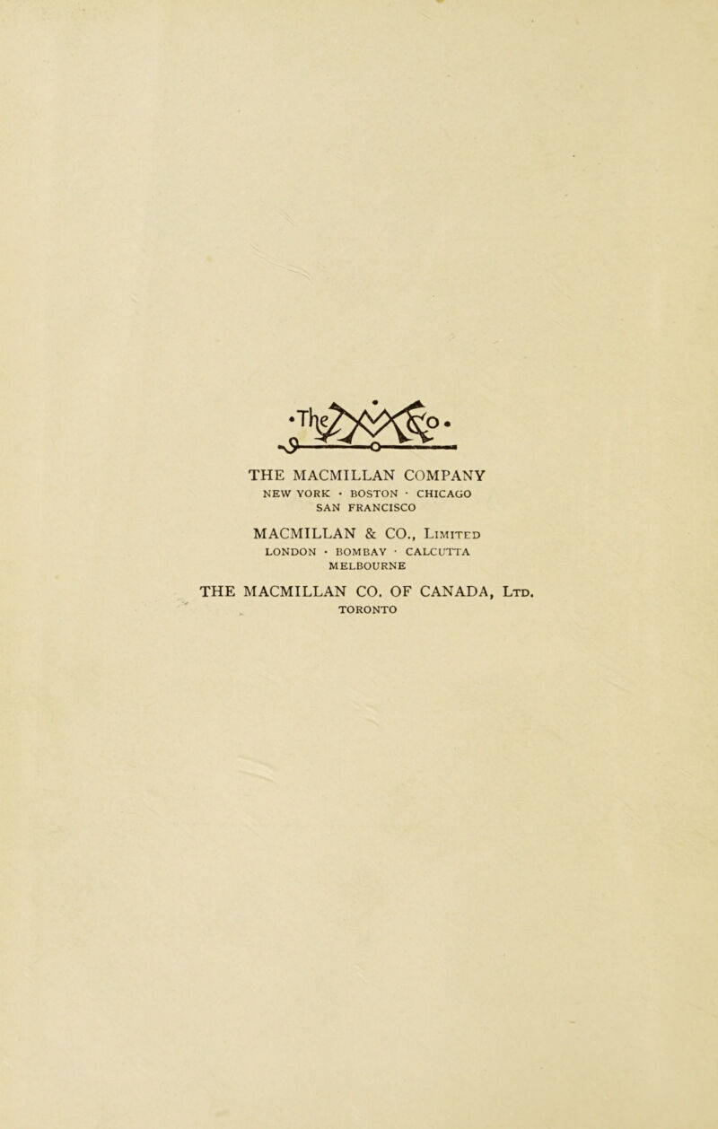 THE MACMILLAN COMPANY NEW YORK • BOSTON • CHICAGO SAN FRANCISCO MACMILLAN & CO., Limited LONDON • BOMBAY • CALCUTTA MELBOURNE THE MACMILLAN CO. OF CANADA, Ltd. TORONTO