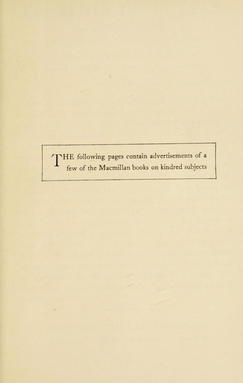 ^T^HE following pages contain advertisements of a few of the Macmillan books on kindred subjects