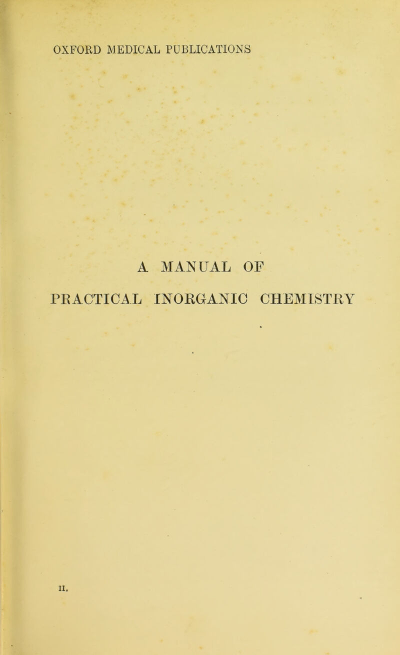 A MANUAL OF PRACTICAL INORGANIC CHEMISTRY ii.