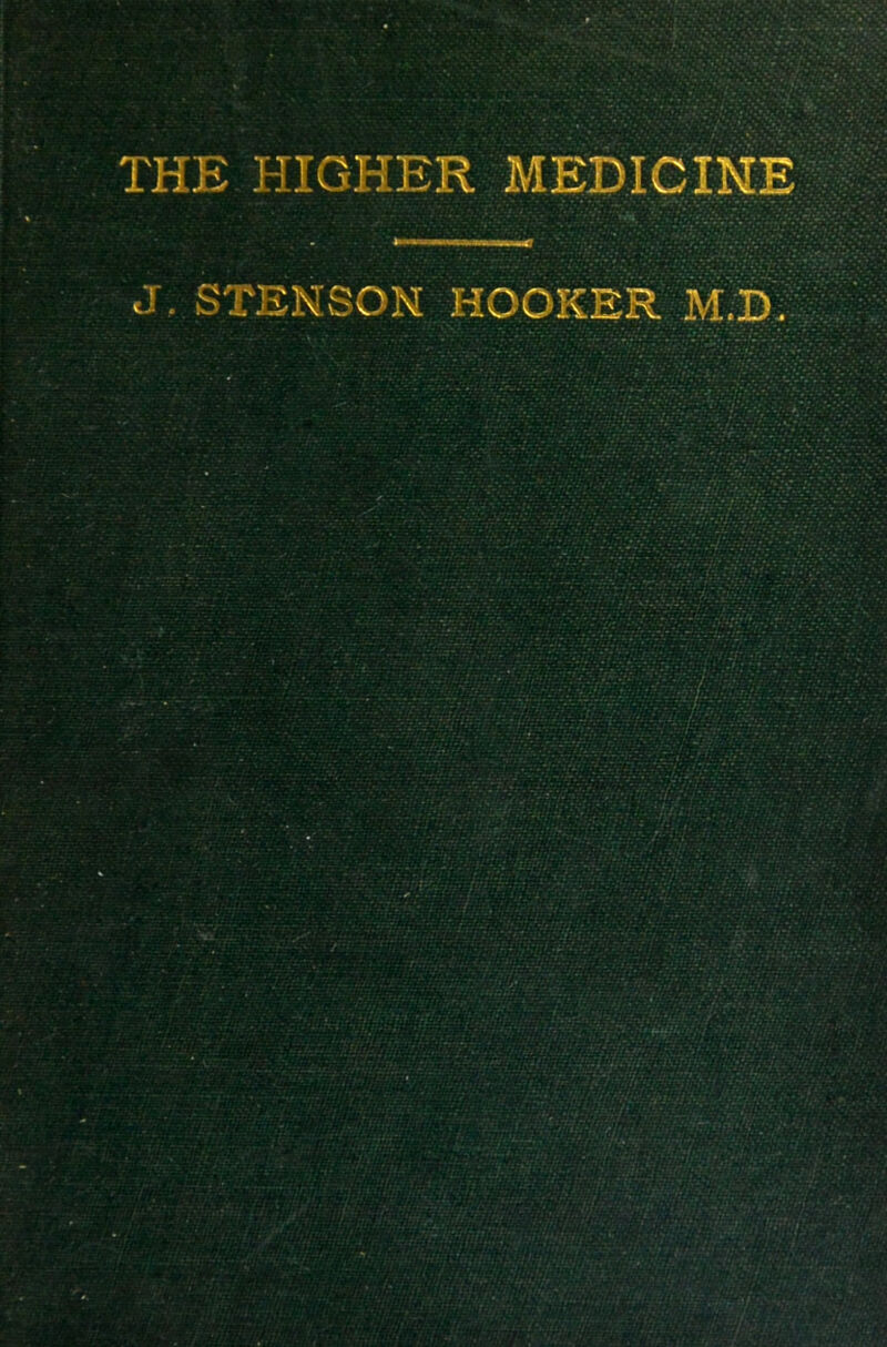 THE HIGHER MEDICINE J, STEKSON HOOKER M.D.