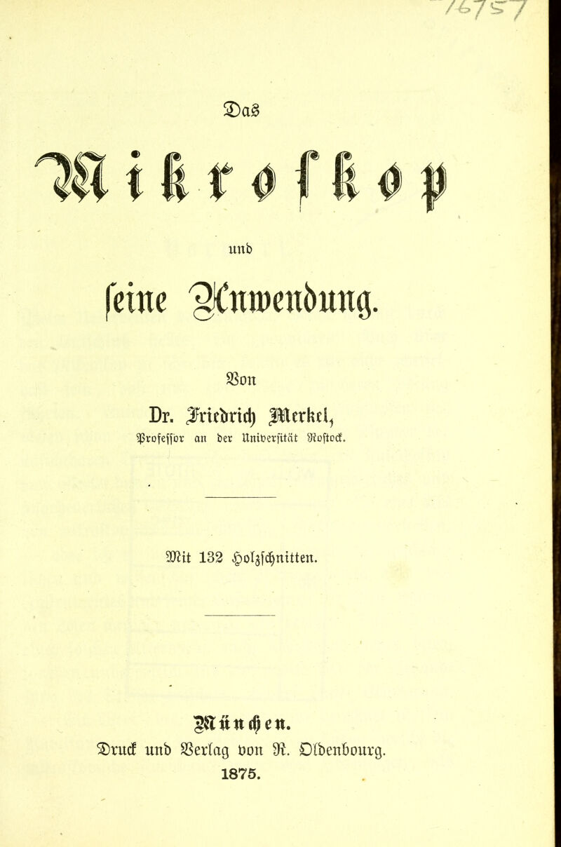 feine 'gCnroenbung. Sott Dr. JMebrid) ftlerkd, ^ßrofeffor an ber Uniberfität Sfaftocf, 2JUt 132 gSitncfjen. SDrucf uttb Verlag öott 9t. Dlbettbourg. 1875.
