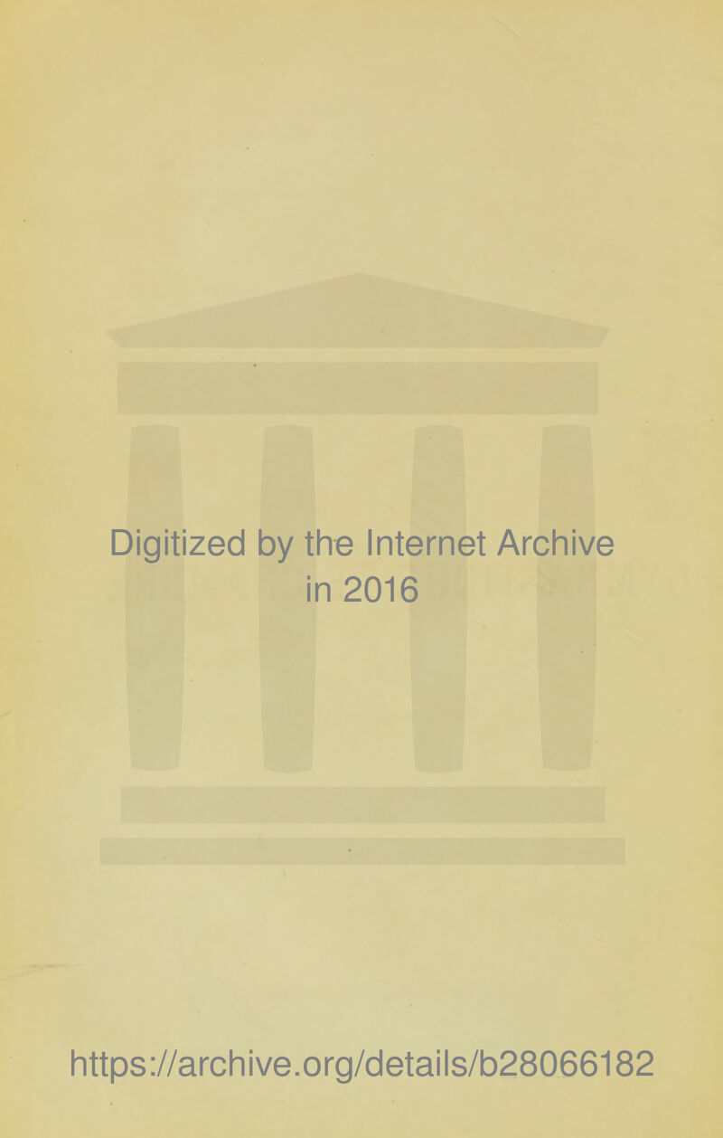 Digitized by the Internet Archive in 2016 https://archive.org/detaiis/b28066182