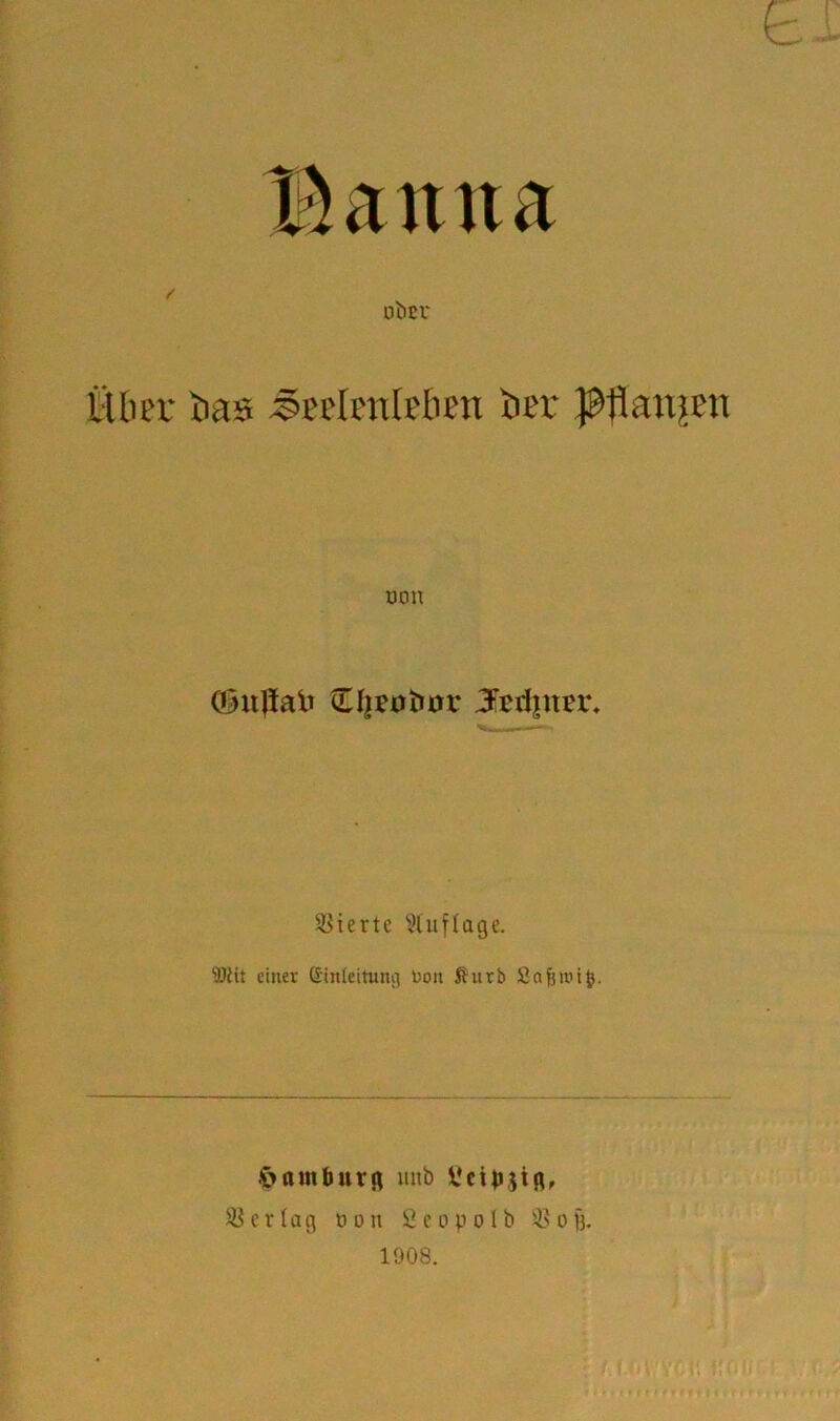 Haitua DilEl' Hb er bas Seelenleben ber ptlanjen uon Qihtßair Jcdjiu'r. Vierte Auflage. 9)tit einer Einleitung bon Äurb SaftitHjj. Hamburg uitb Ucibsifir Verlag o o n 2 e o p o l b SS o fj- 1908.