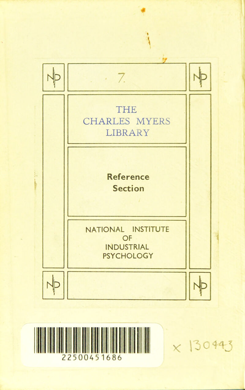 « t 2. hlo . • 7 tb i THE CHARLES MYERS LIBRARY Reference Section NATIONAL INSTITUTE OF INDUSTRIAL PSYCHOLOGY l4p j 2250 04 5 K 130 443