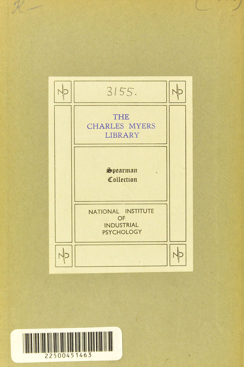 NP 3 ISS hljp THE CHARLES MYERS LIBRARY S^peannan Collection NATIONAL INSTITUTE OF INDUSTRIAL PSYCHOLOGY 4 14p