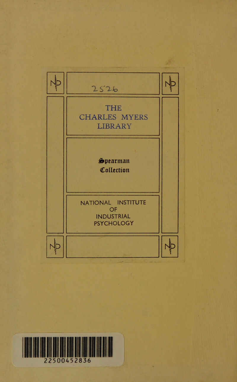 THE CHARLES MYERS LIBRARY ^pearman Collection NATIONAL INSTITUTE OF INDUSTRIAL PSYCHOLOGY h|p