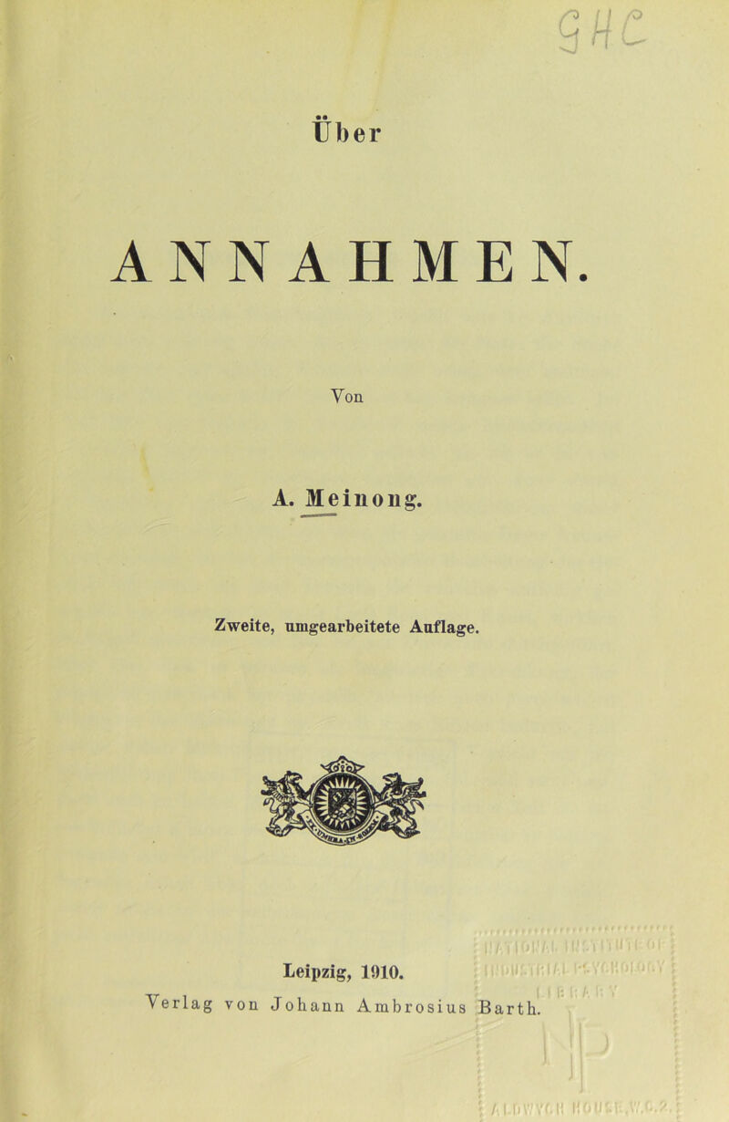über ANNAHMEN. Von A. Meinong. Zweite, umgearbeitete Auflage. r IM. 11 uIo Leipzig, 1910. Verlag von Johann Ambrosius Barth.
