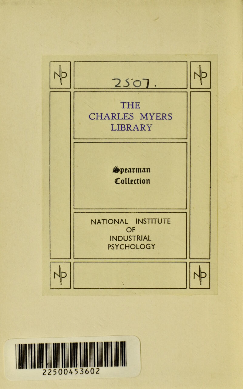 r^> 1 ^ s ol. 1 THE CHARLES MYERS LIBRARY Spearman Collection NATIONAL INSTITUTE OF INDUSTRIAL PSYCHOLOGY ? \ A H