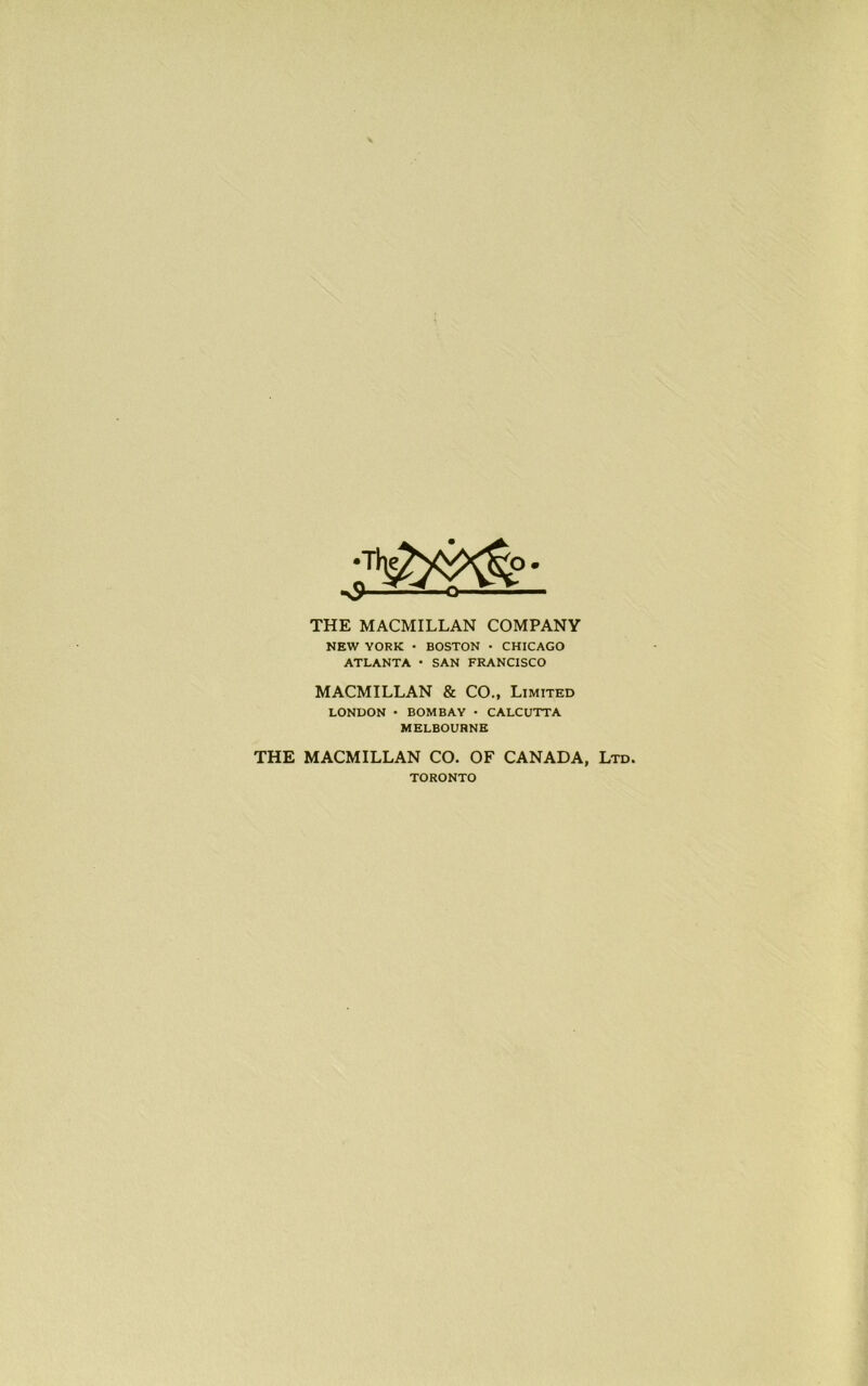 THE MACMILLAN COMPANY NEW YORK • BOSTON • CHICAGO ATLANTA • SAN FRANCISCO MACMILLAN & CO., Limited LONDON • BOMBAY • CALCUTTA MELBOURNE THE MACMILLAN CO. OF CANADA, Ltd. TORONTO