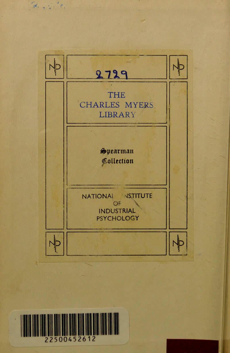 iL13L3 THE CHARLES MYERS. LIBRARY Spearman Collection NATIONAl NlSJITUTE OF \ INDUSTRIAL PSYCHOLOGY