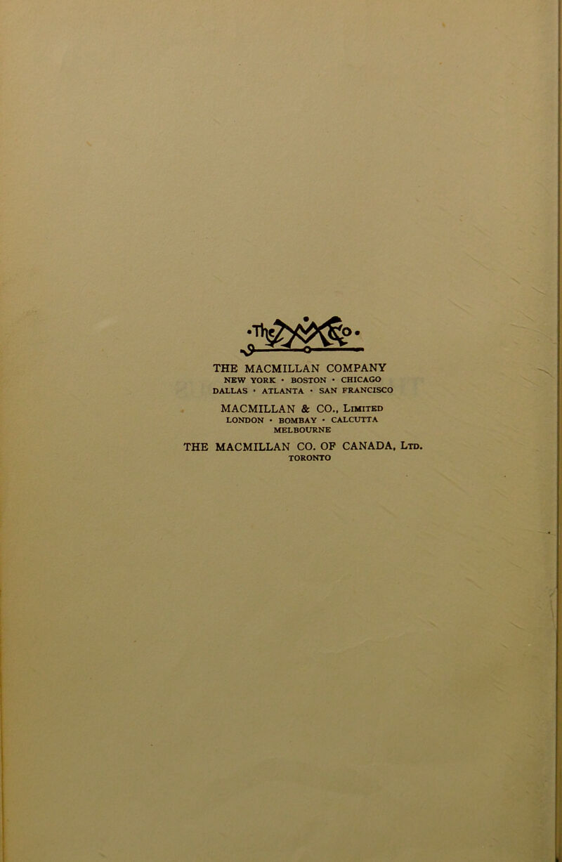 THE MACMILLAN COMPANY NEW YORK • BOSTON • CHICAGO DALLAS » ATLANTA • SAN FRANCISCO MACMILLAN & CO., Limited LONDON • BOMBAY • CALCUTTA MELBOURNE THE MACMILLAN CO. OP CANADA, Ltd. TORONTO