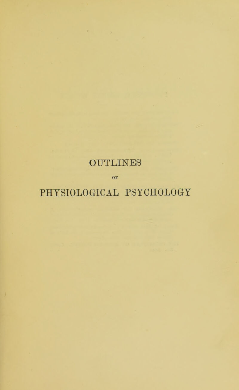 OUTLINES OF PHYSIOLOGICAL PSYCHOLOGY