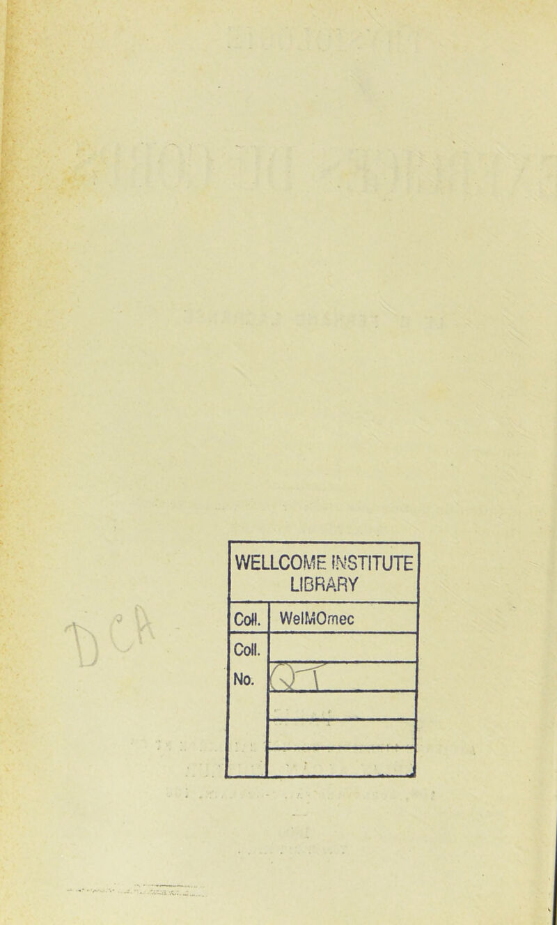 WELLCOME INSTITUTE LIBRARY CoH. WelMOmec Coll. No. Q'T . t -