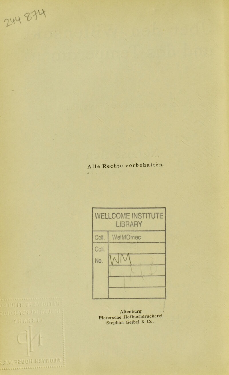 Alle Rechte Vorbehalten. i Ui n :,i ) 0 *. [ i)1 11 • n | I > , , _ , i | ' > I I i I 4 \ \ Ü A. c L'üli UJ i WELLCOME INSTITUTE LIBRARY Coü. WelMÖmec Ccü. No. W\. l \ 1  1 \ i \ Altenburg Pierersche Hofbuchdruckeiei Stephan Geibel & Co. k lltU tt