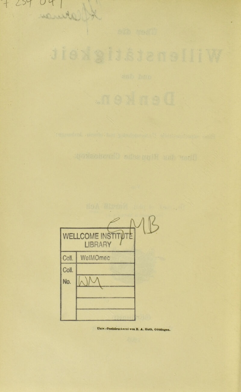 WELLCOME INSfifjliTE LIBRARY / ; Cofl. WelMOmec coa. No. WM V Unlr.-Buehdraclierel von E. A. Huth, Oöttingen.