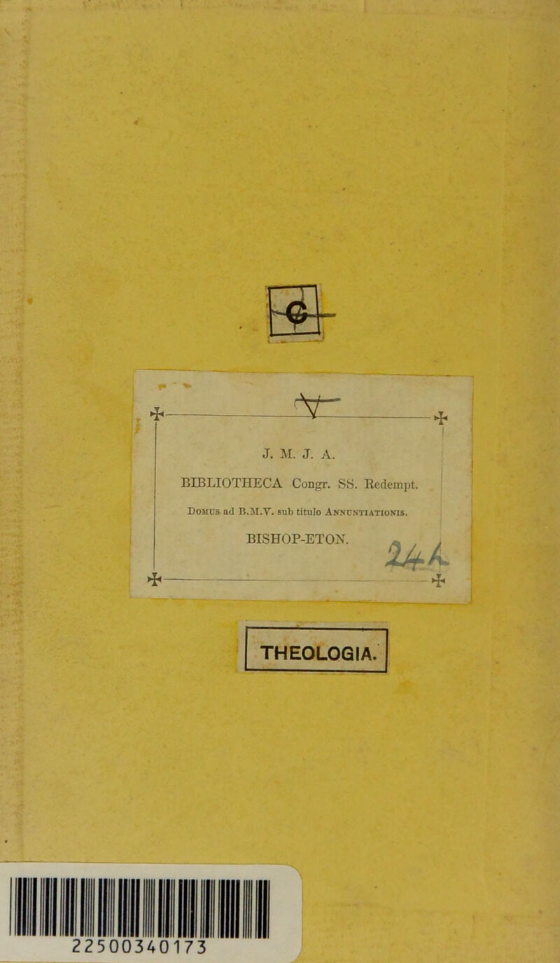 J. M. J. A. * BEBLIOTHECA Congr. SS. Redempt. Dosids ad B.M.T. sub titulo Annüntiationis. BISHOP-ETON. THEOLOGIA.