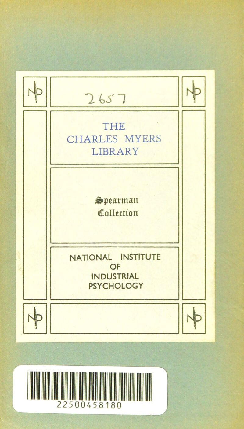 r L. r4 p 'Ihs'l THE CHARLES MYERS LIBRARY âspeannan Collection NATIONAL INSTITUTE OF INDUSTRIAL PSYCHOLOGY H P