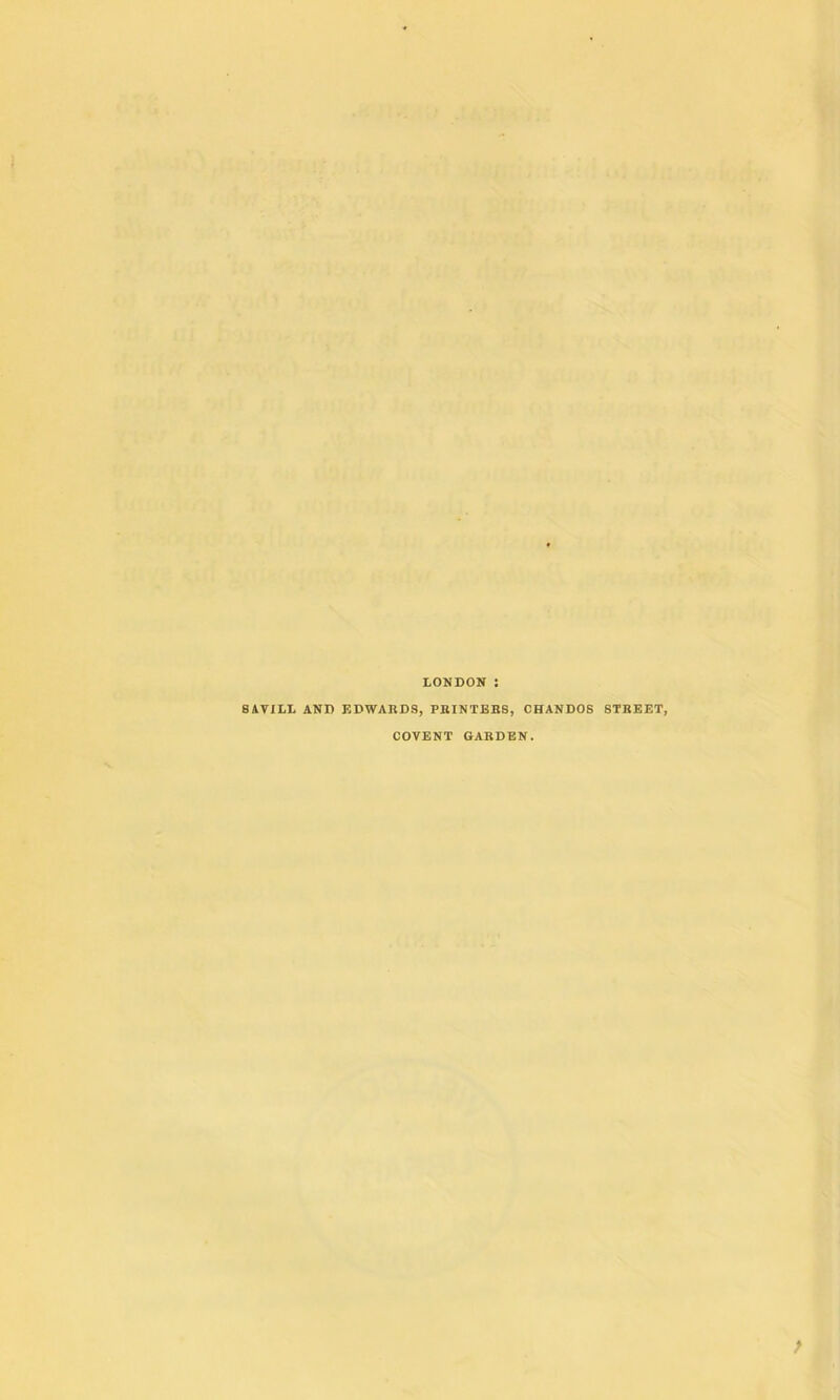 LONDON SAVILL AND EDWARDS, PRINTERS, CHANDOS STREET, COVENT GARDEN.