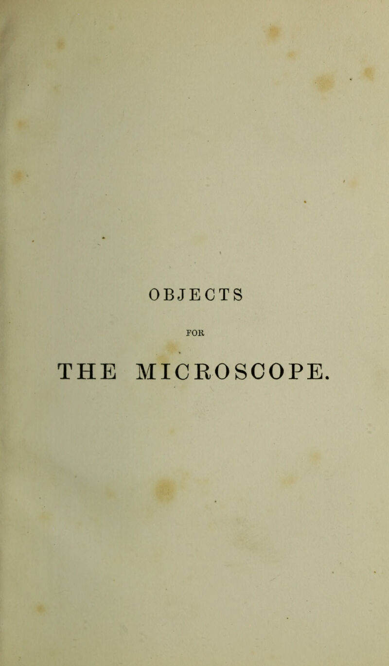 OBJECTS FOR THE MICROSCOPE.