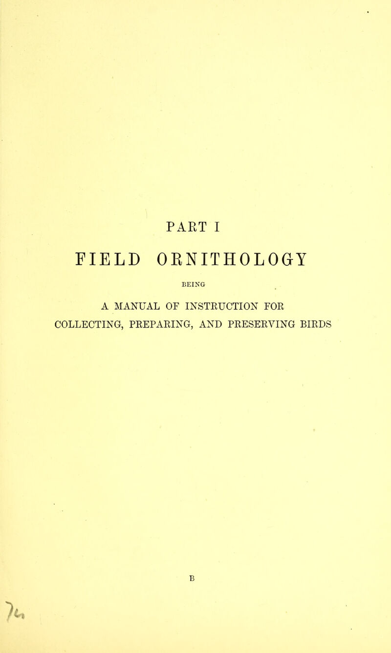 FIELD OENITHOLOGY BEING A MANUAL OF INSTEUCTION FOE COLLECTING, PEEPAEING, AND PEESEEVING BIEDS