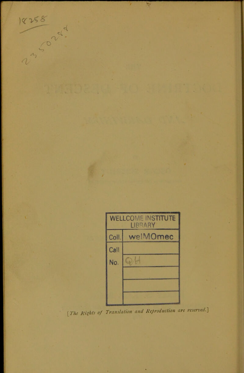 a- AO WELLCOME INSTITUTE LIBRARY Coll. weiVlOmec Call No. Qt4 [The Ki^hls of Translation and Reproduction arc reservedf^