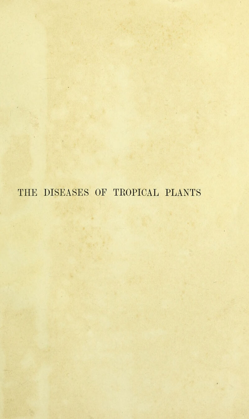 THE DISEASES OF TROPICAL PLANTS