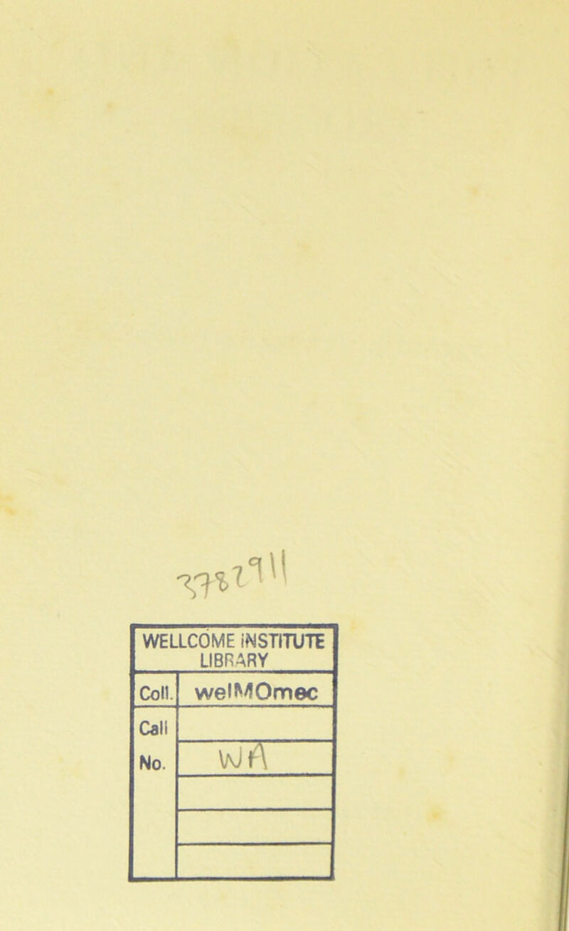 7^7^ WELLCOME iNSTITUTE LIBRARY Coll. welMOmec Cali No. \k) A