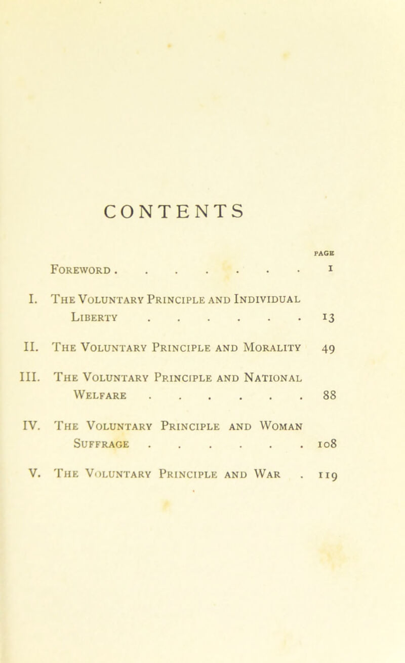 CONTENTS PAGE Foreword 1 I. The Voluntary Principle and Individual Liberty 13 II. The Voluntary Principle and Morality 49 III. The Voluntary Principle and National Welfare 88 IV. The Voluntary Principle and Woman Suffrage 108 V. The Voluntary Principle and War . 119