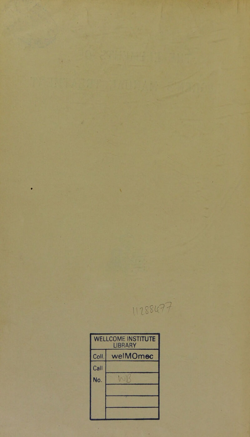 WELLCOME INSTITUTE LIBRARY Coll. welMOmec Call No. V i: