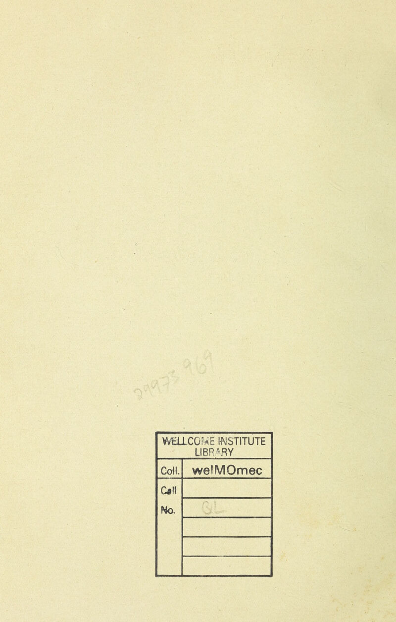 WELLCOME HMSTITUTE LIBRARY Cofl. welMOmec Cê\\ No. V:> V'' \ •