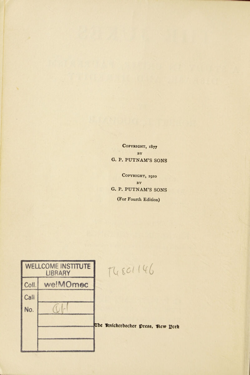 Copyright, 1877 BY G. P. PUTNAM’S SONS Copyright, 1910 BY G. P. PUTNAM’S SONS (For Fourth Edition) WELLCOME iNSTITUTE LIBRARY Coll. we!MOmec Call No. ([, f — 1 fl( id WC Ibc fmfcfeerbocfcer fcress, flew HJcrfe