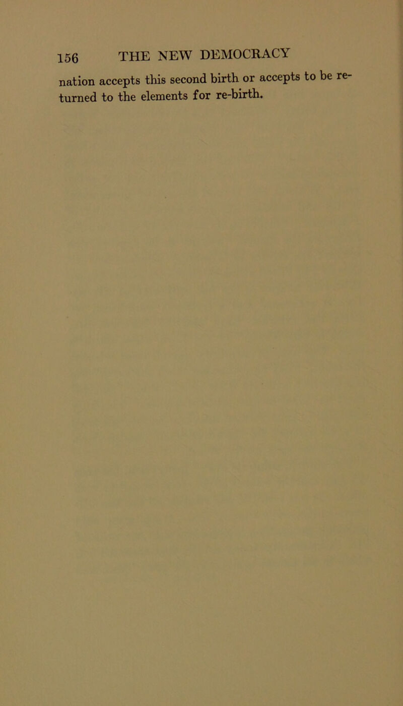 nation accepts this second birth or accepts to be re- turned to the elements for re-birth.