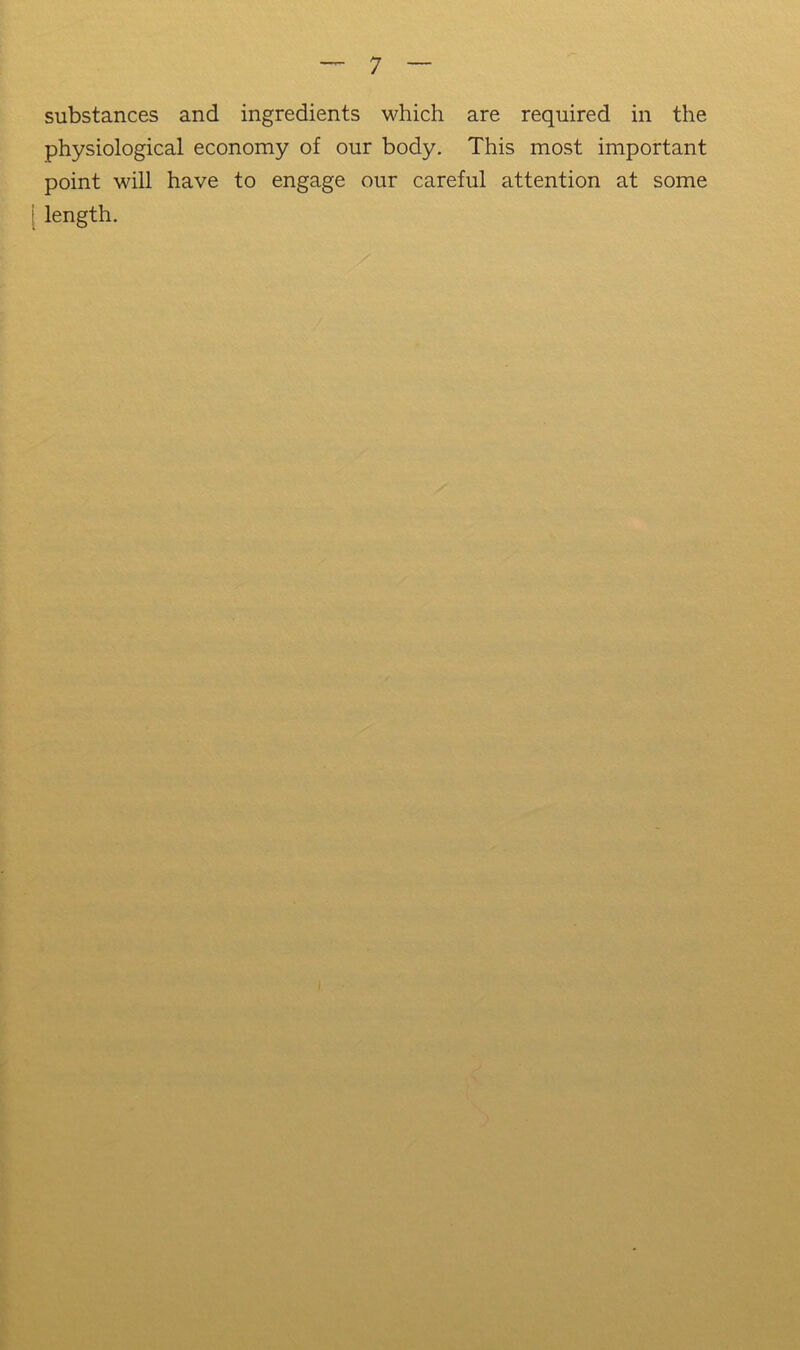 substances and ingredients which are required in the physiological economy of our body. This most important point will have to engage our careful attention at some [ length.
