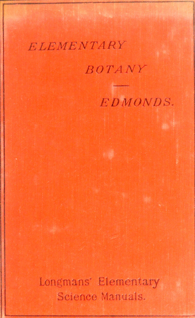 elementary BOTANY EDMONDS Longmans^' Elementary Science Manuals-