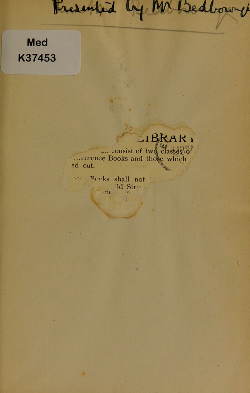 Med K37453 ■ V. • ' ’ f 1 S’’ ^ consist of two clas^ds5o' *-cuerence Books and thd^ which out. ^ooks shall not ’ V . Id Str ^ if ’fit \