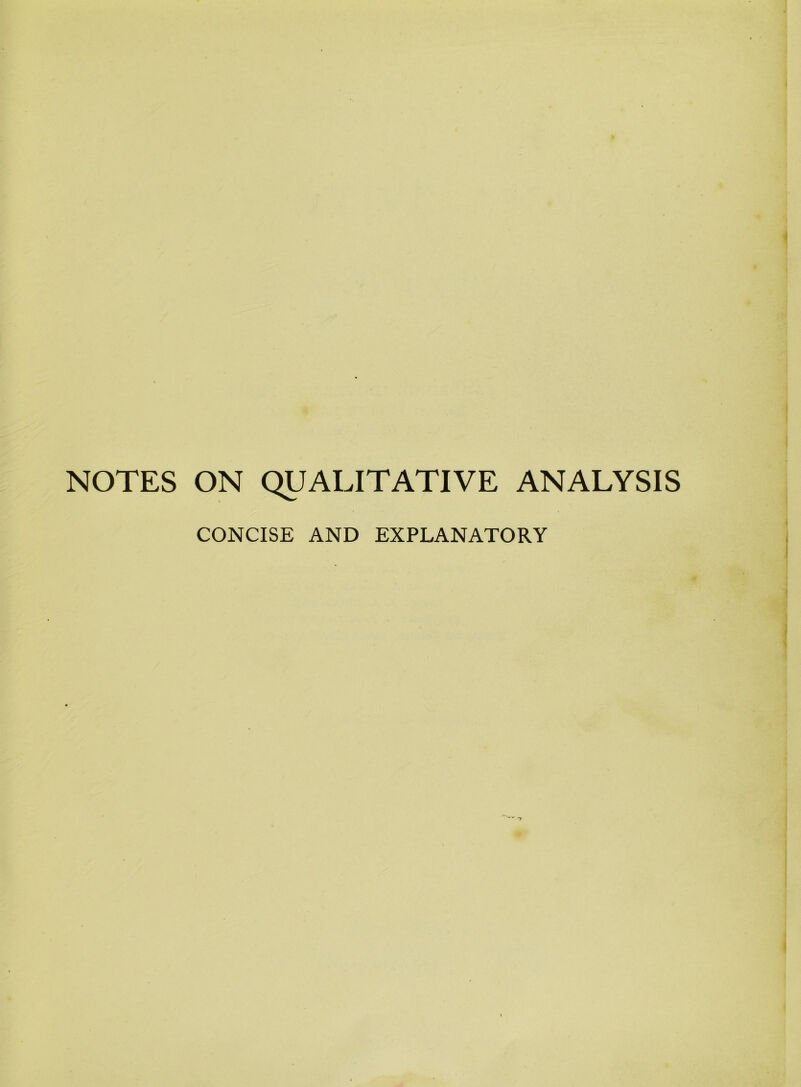 NOTES ON QUALITATIVE ANALYSIS CONCISE AND EXPLANATORY