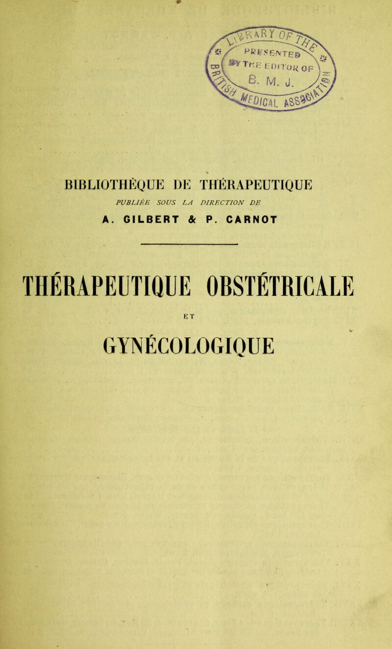 PUBLIÉE SOUS LA DIRECTION DE A. GILBERT & P. CARNOT THÉRAPEUTIQUE OBSTÉTRICALE ET GYNÉCOLOGIQUE