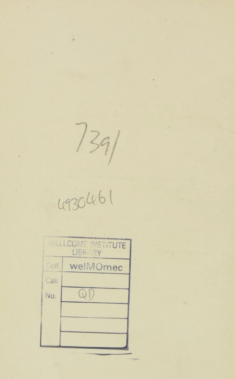 U130^l ■ Cl s-CGr ■ INSTITUTE LIBR :y Coll. ■ weiMOmec Cali No. QP