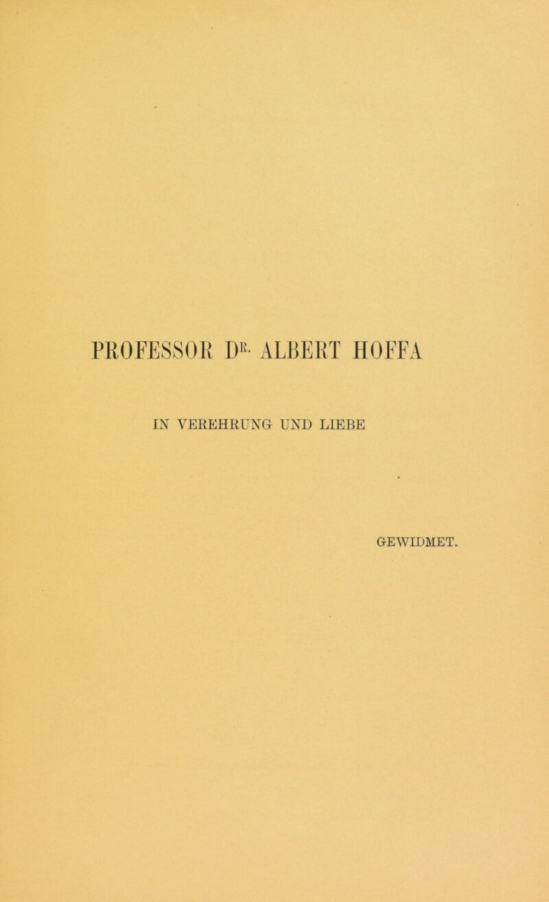 PROFESSOR Dß- ALBERT HOFFA IN VEREHRUNG UND LIEBE GEWIDMET.