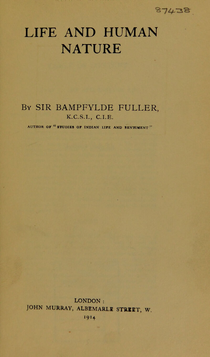 NATURE By SIR BAMPFYLDE FULLER, K.C.S.I., C.I.E. AUTHOR OF “ STUDIES OF INDIAN LIFE AND SENTIMENT ” LONDON: JOHN MURRAY, ALBEMARLE STREET, W.