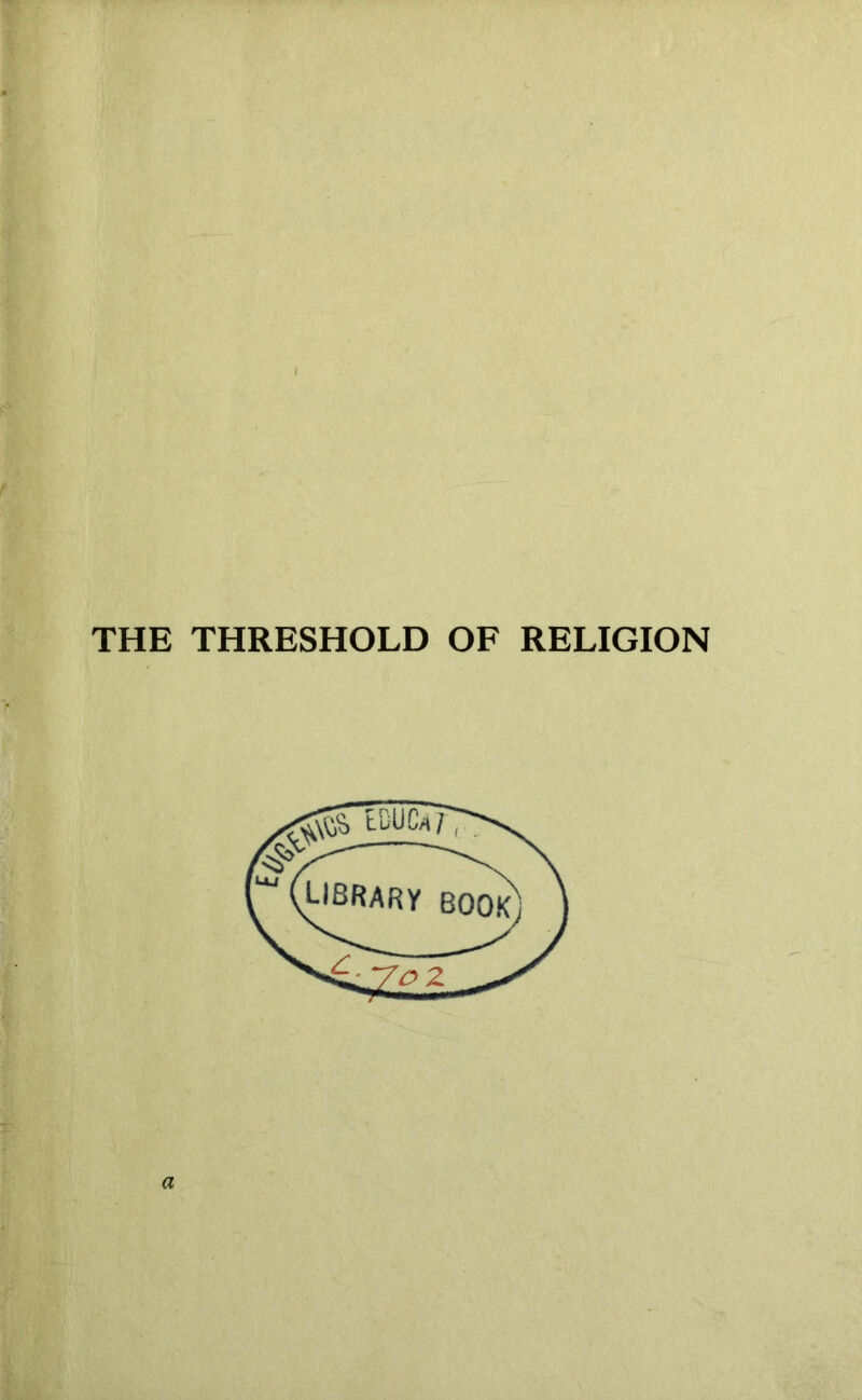 THE THRESHOLD OF RELIGION a