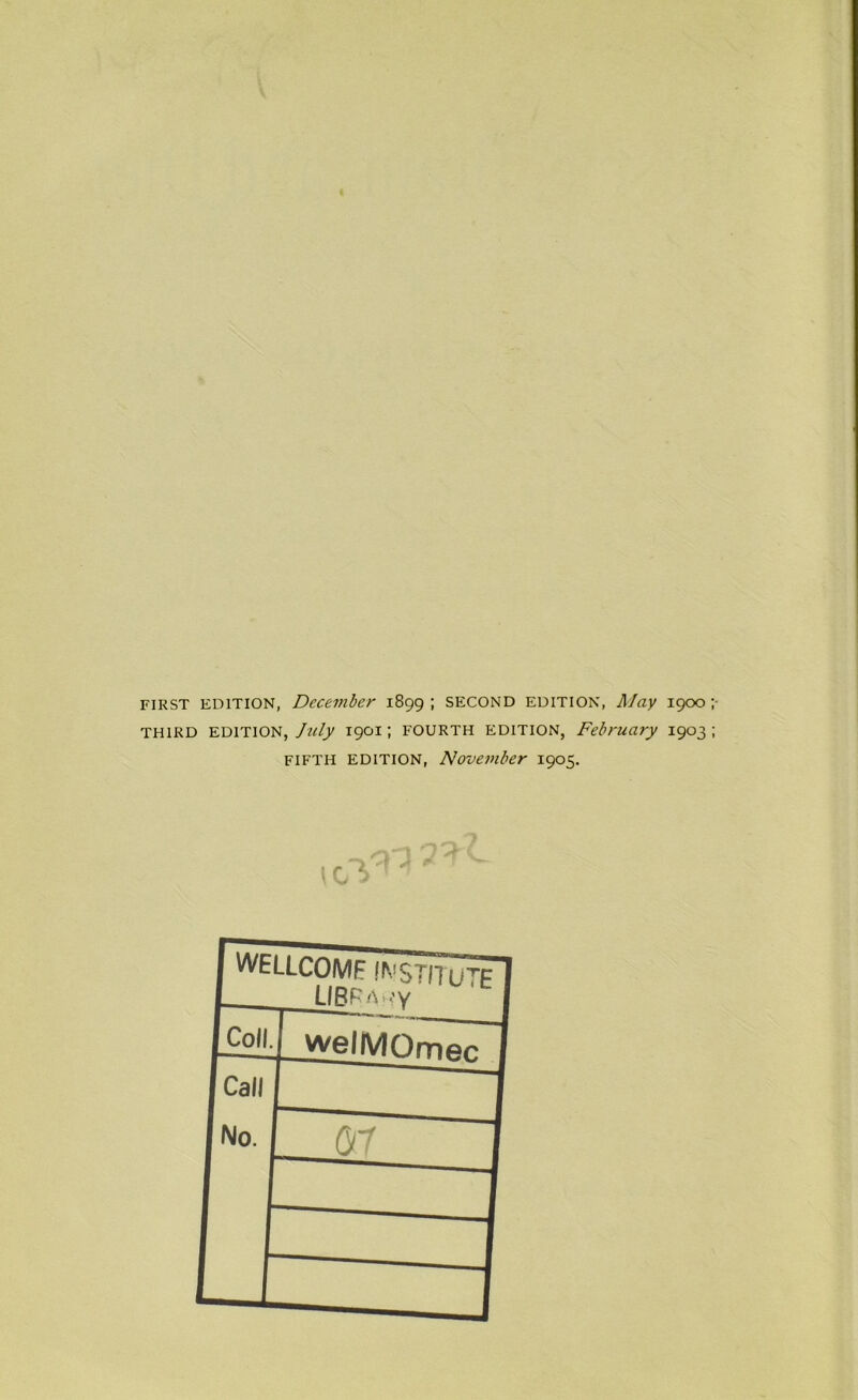 first edition, December 1899; second edition, May 1900;- TH1KD EDITION, July 1901; fourth EDITION, February 1903; fifth edition, November 1905.