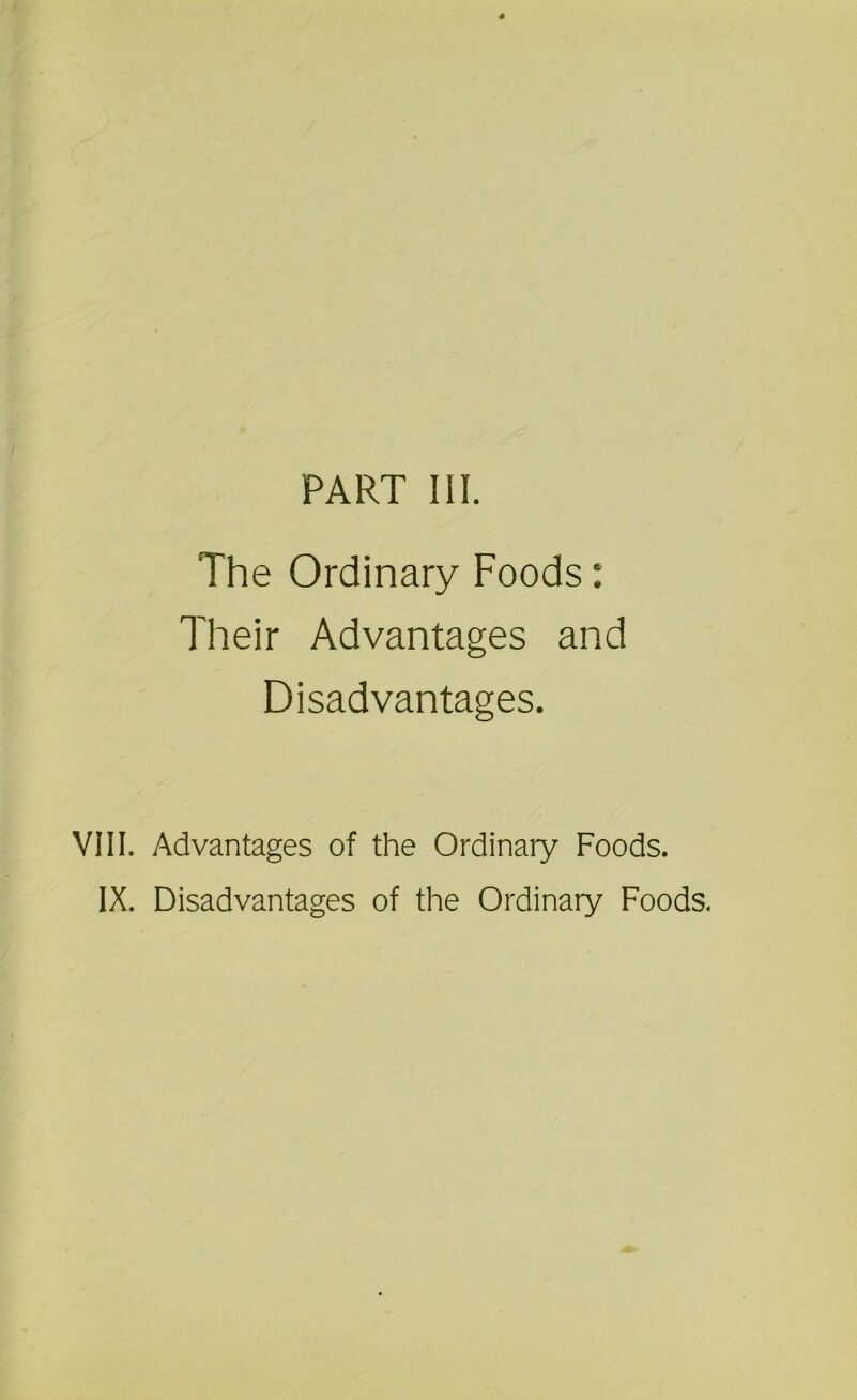 PART 111. The Ordinary Foods: Their Advantages and Disadvantages. VIII. Advantages of the Ordinary Foods. IX. Disadvantages of the Ordinary Foods.