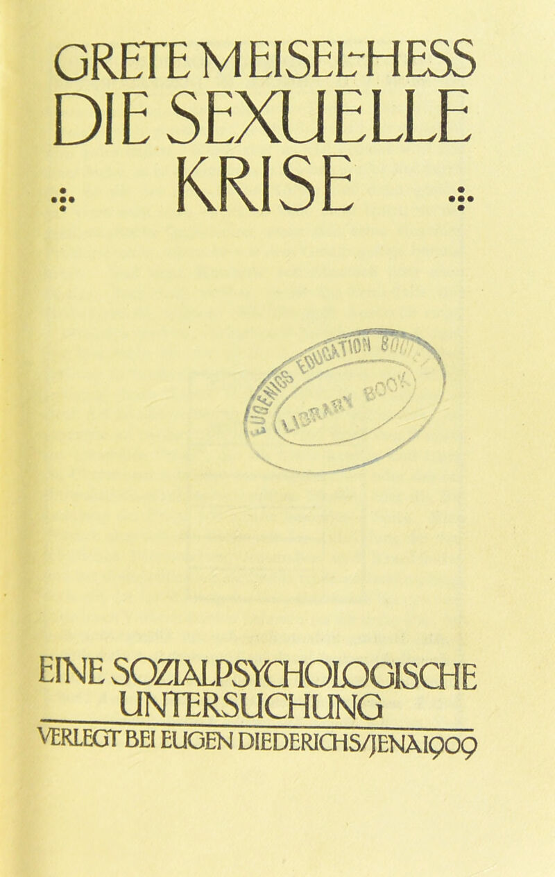 GRETEME1SEL-HESS DIE SEXUELLE KRISE EINE SOZIALPSYCHOIOGISCHE UNTERSUCHUNG VERLEGT BEI EUGEN DIEDERJCHS/JENAI909